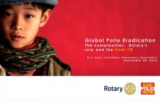 Global Polio Eradication The complexities, Rotary's role and the final 1 %