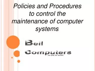 Policies and Procedures to control the maintenance of computer systems .