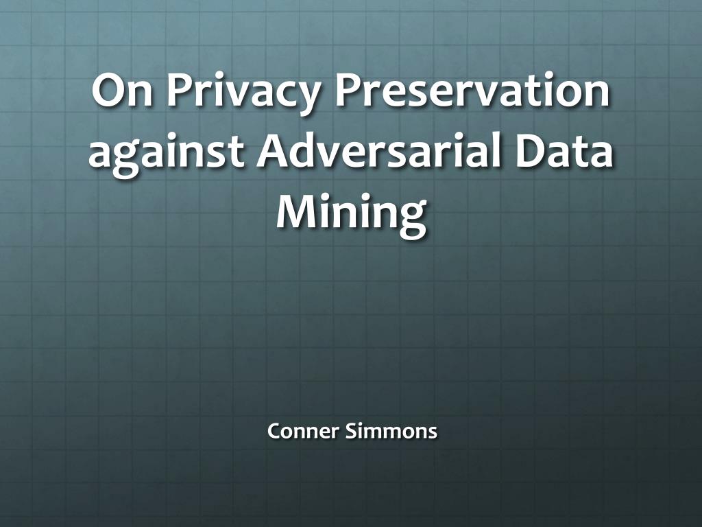 PPT - On Privacy Preservation against Adversarial Data Mining ...