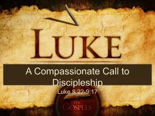 A Compassionate Call to Discipleship Luke 8:22-9:17