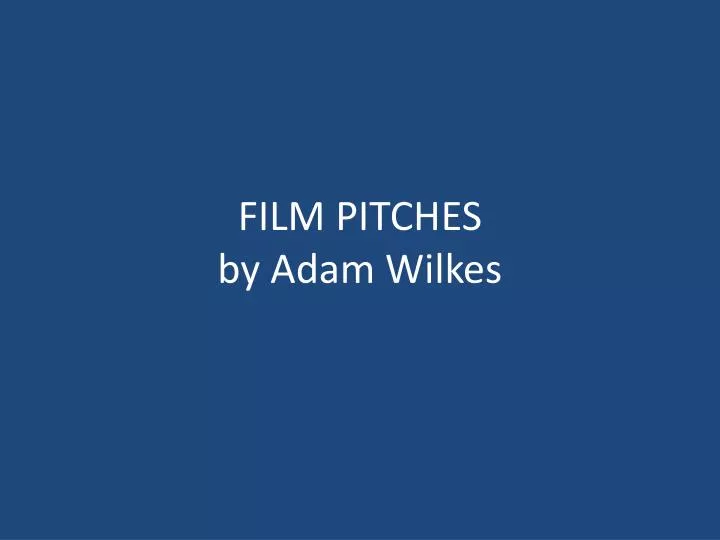 film pitches by adam wilkes