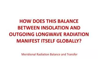 HOW DOES THIS BALANCE BETWEEN INSOLATION AND OUTGOING LONGWAVE RADIATION MANIFEST ITSELF GLOBALLY?