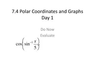 7.4 Polar Coordinates and Graphs Day 1