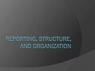 Reporting, Structure, and Organization