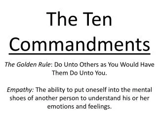 The Ten Commandments The Golden Rule : Do Unto Others as You Would Have Them Do Unto You.