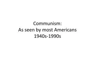 Communism: As seen by most Americans 1940s-1990s