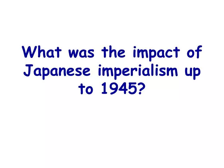 what was the impact of japanese imperialism up to 1945