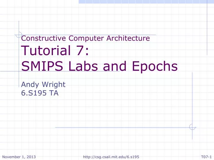 constructive computer architecture tutorial 7 smips labs and epochs andy wright 6 s195 ta