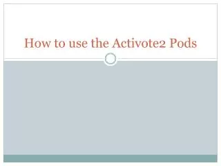 How to use the Activote2 Pods