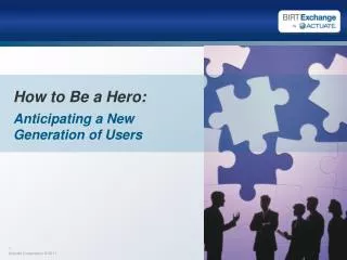 How to Be a Hero: Anticipating a New Generation of Users