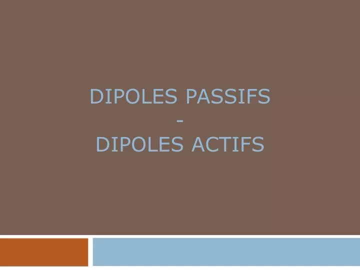 dipoles passifs dipoles actifs