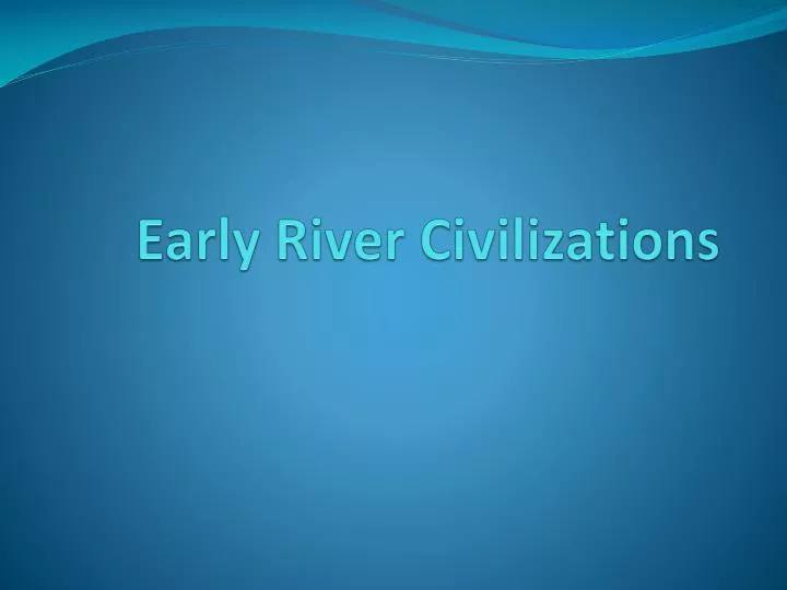 early river civilizations