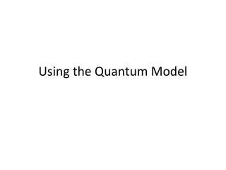 Using the Quantum Model