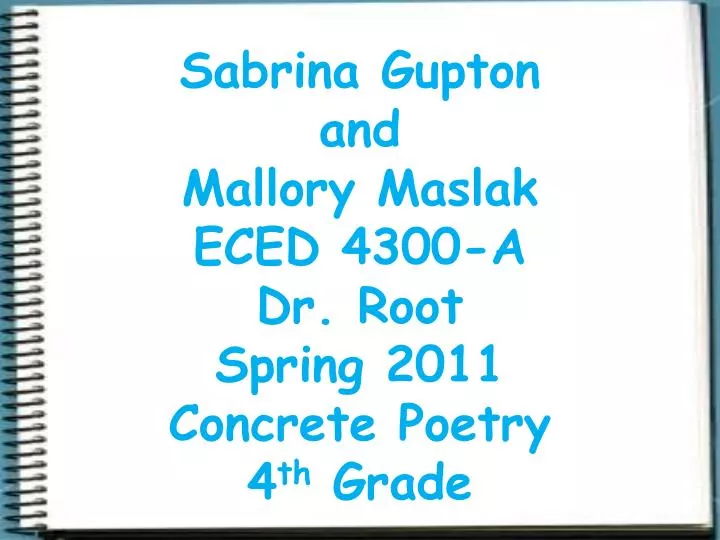 sabrina gupton and mallory maslak eced 4300 a dr root spring 2011 concrete poetry 4 th grade