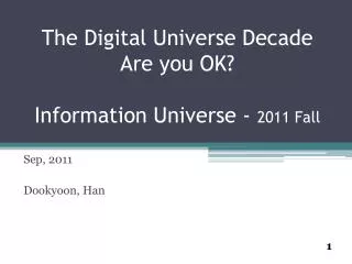 The Digital Universe Decade Are you OK? Information Universe - 2011 Fall