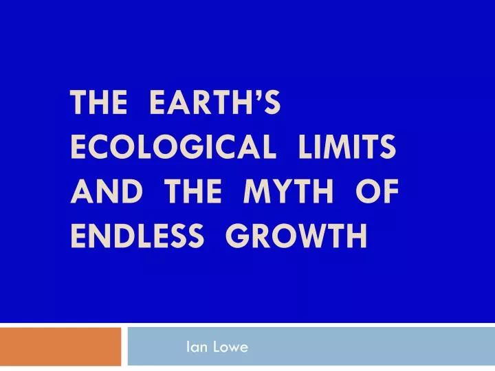 the earth s ecological limits and the myth of end less growth