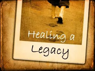 Healing a Legacy