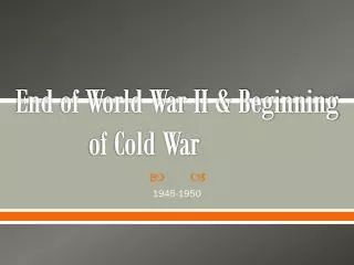 End of World War II &amp; Beginning of Cold War