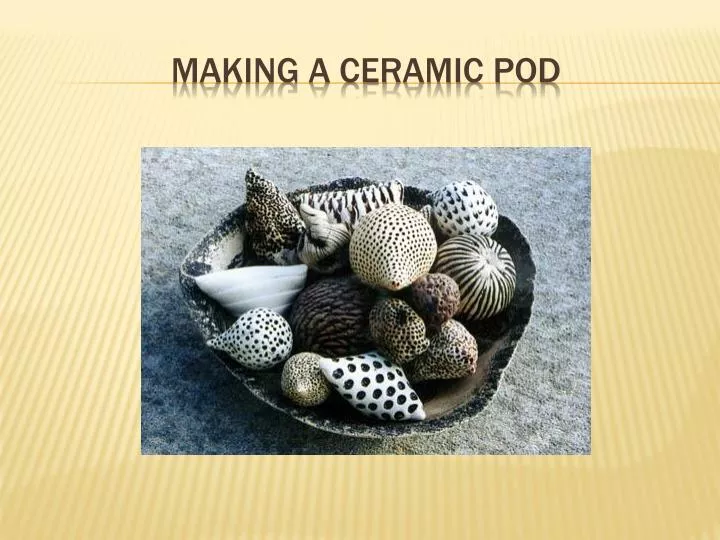 making a ceramic pod