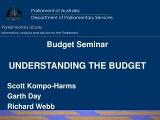 Budget Seminar UNDERSTANDING THE BUDGET Scott Kompo-Harms Garth Day Richard Webb