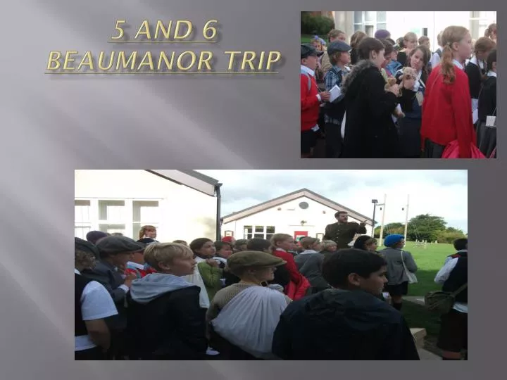 5 and 6 beaumanor trip