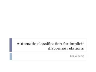 Automatic classification for implicit discourse relations