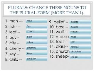 Plurals: Change these nouns to the plural form (more than 1).