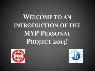 Welcome to an introduction of the MYP Personal Project 2013!