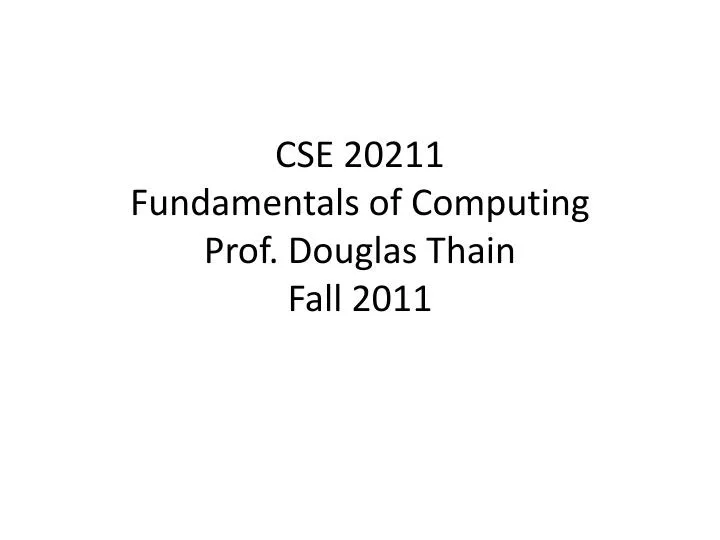 cse 20211 fundamentals of computing prof douglas thain fall 2011
