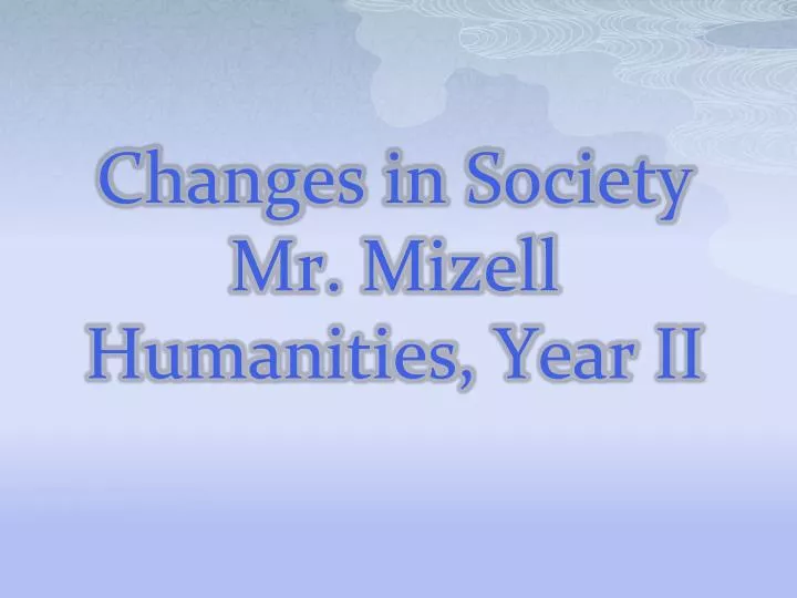 changes in society mr mizell humanities year ii