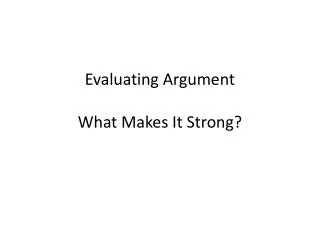 Evaluating Argument What Makes It Strong?