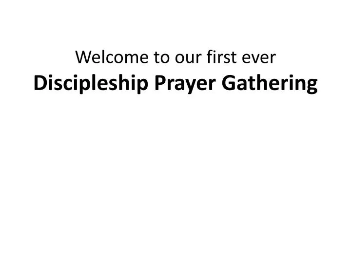 welcome to our first ever discipleship prayer gathering