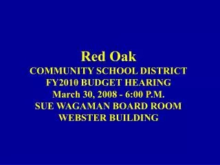 Red Oak COMMUNITY SCHOOL DISTRICT FY2010 BUDGET HEARING March 30, 2008 - 6:00 P.M.