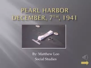 Pearl Harbor December, 7 th , 1941