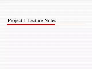 Project 1 Lecture Notes