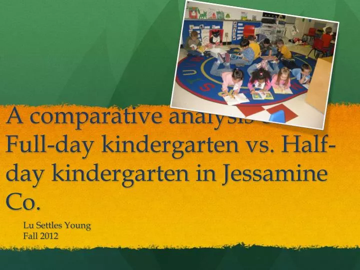 a comparative analysis of full day kindergarten vs half day kindergarten in jessamine co