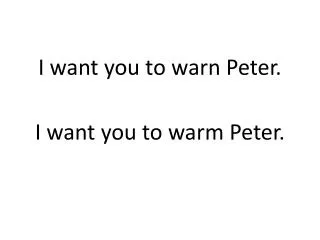 I want you to warn Peter.