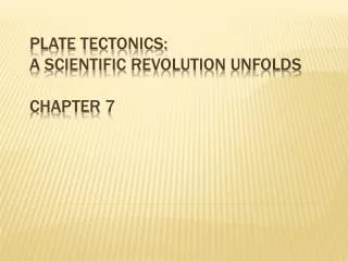 Plate Tectonics: A Scientific Revolution Unfolds Chapter 7