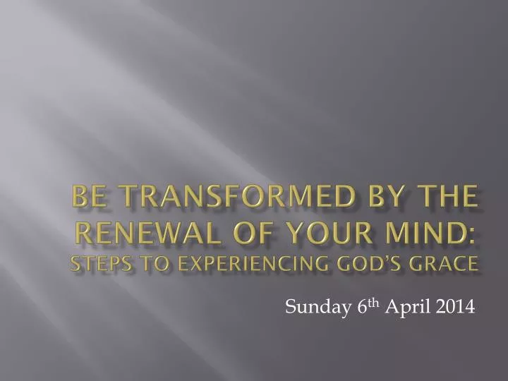 be transformed by the renewal of your mind steps to experiencing god s grace