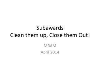Subawards Clean them up, Close them Out!