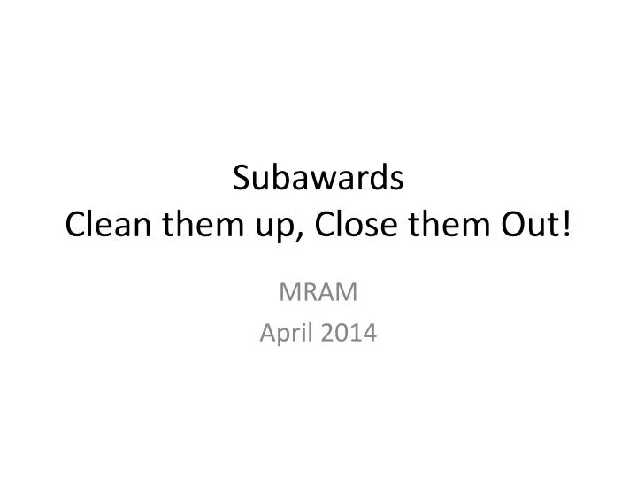 subawards clean them up close them out