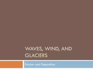 Waves, wind, and Glaciers