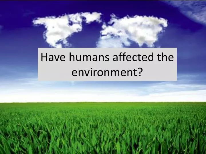 have humans affected the environment