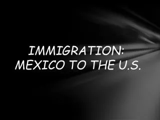 IMMIGRATION: MEXICO TO THE U.S.