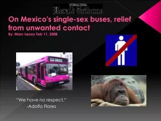 On Mexico's single-sex buses, relief from unwanted contact By: Marc Lacey Feb 11, 2008