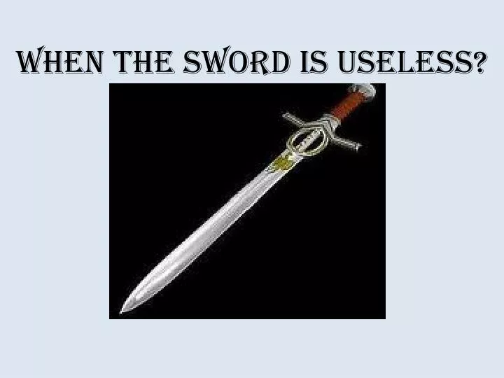 when the sword is useless