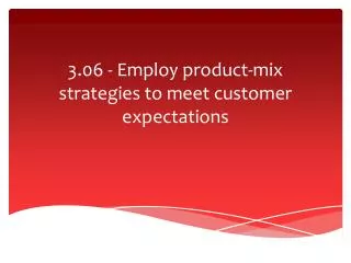 3.06 - Employ product-mix strategies to meet customer expectations