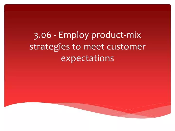 3 06 employ product mix strategies to meet customer expectations