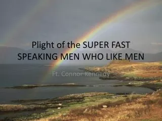 Plight of the SUPER FAST SPEAKING MEN WHO LIKE MEN