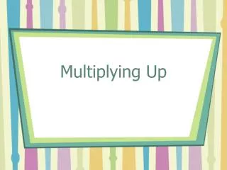 multiplying up